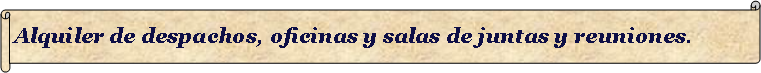 Alquiler de despachos, oficinas, salas de juntas y reuniones por días, horas, semanas o meses
